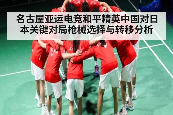 名古屋亚运电竞和平精英中国对日本关键对局枪械选择与转移分析
